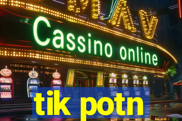 tik potn